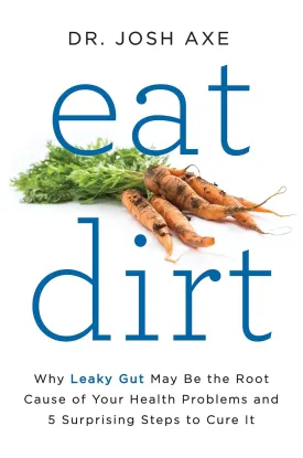 Eat Dirt: Why Leaky Gut May Be the Root Cause of Your Health Problems and 5 Surprising Steps to Cure It Hardcover  Illustrated, March 29, 2016