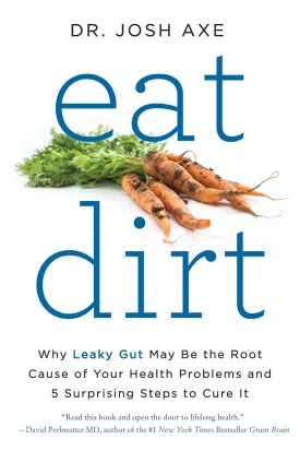 Eat Dirt: Why Leaky Gut May Be the Root Cause of Your Health Problems and 5 Surprising Steps to Cure It Paperback  Illustrated, December 26, 2017