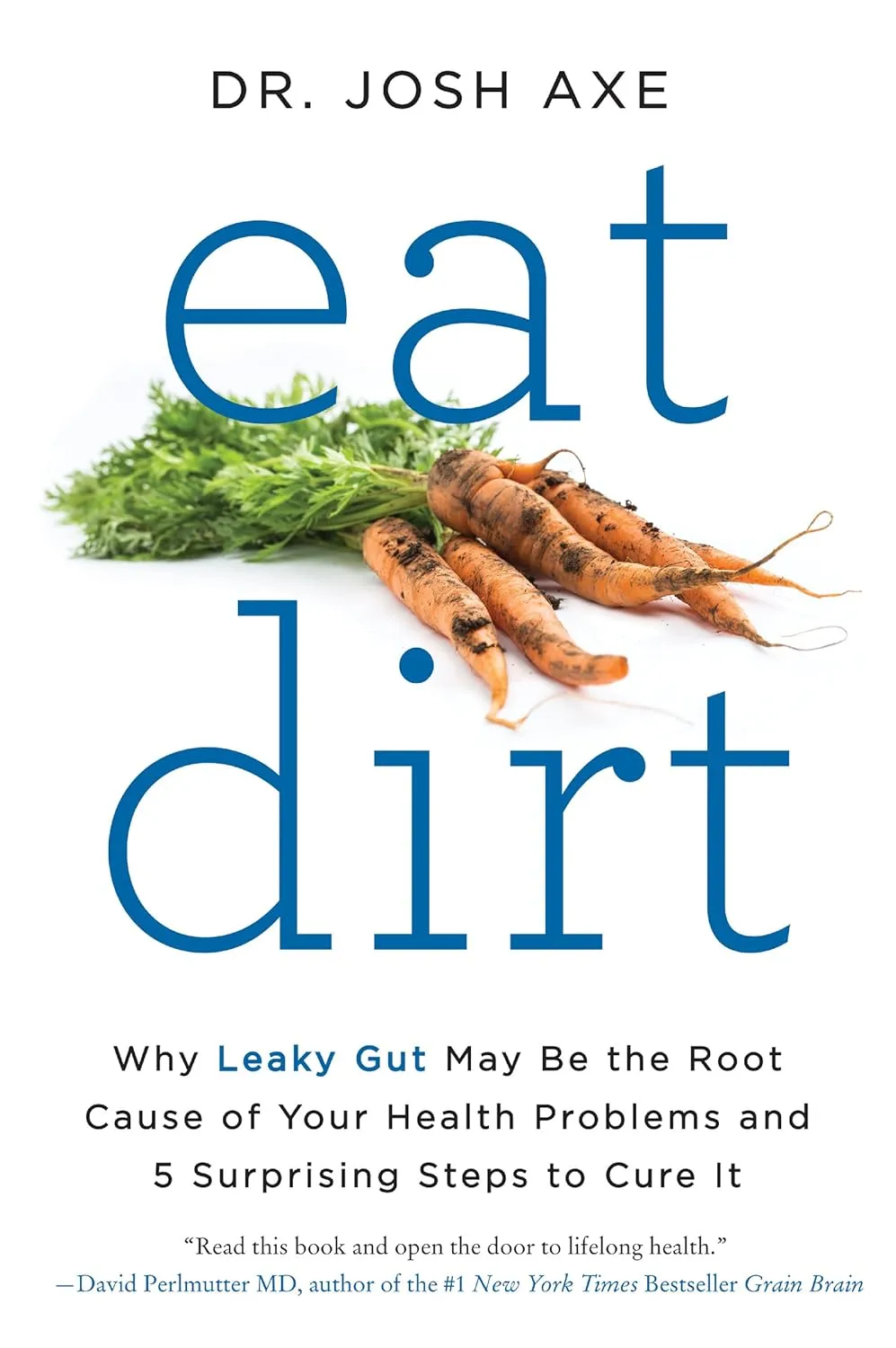 Eat Dirt: Why Leaky Gut May Be the Root Cause of Your Health Problems and 5 Surprising Steps to Cure It Paperback  Illustrated, December 26, 2017